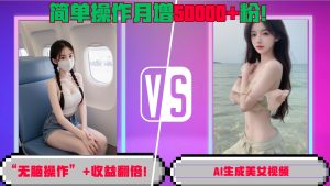 “无脑操作”+收益翻倍，AI生成美女视频，简单操作月增5万粉!-KJ分享