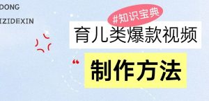 育儿类爆款视频，我们永恒的话题，教你制作和变现！-KJ分享