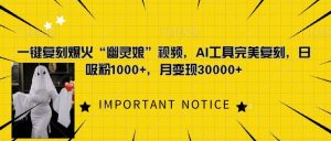 一键复刻爆火“幽灵娘”视频,AI工具完美复刻,日吸粉1000+,月变现过W-KJ分享