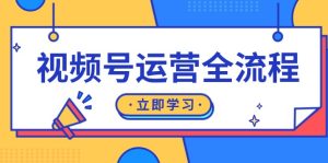视频号运营全流程:起号方法、直播流程、私域建设及自然流与付费流运营-KJ分享