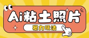 Ai粘土照片玩法，简单粗暴，小白轻松上手，单日收入200+-KJ分享