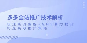 多多全站推广技术解析:极速断流破解+GMV暴力提升,打造高效推广策略-KJ分享
