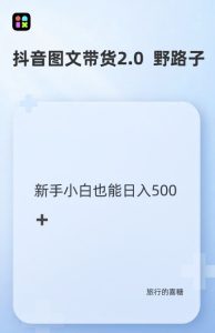 抖音图文带货野路子2.0玩法,暴力起号,单日收益多张,小白也可轻松上手-KJ分享