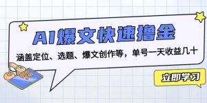 AI爆文快速撸金:涵盖定位、选题、爆文创作等,单号一天收益几十-KJ分享