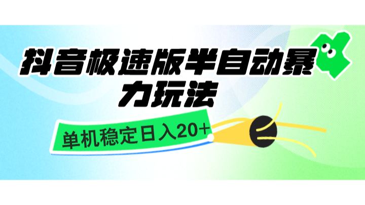 抖音极速版半自动暴力玩法，单机稳定日入20+，简单无脑好上手，适合批量上机-KJ分享