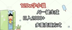120w字小说,AI一键生成,日入2000+,多重变现方式-KJ分享