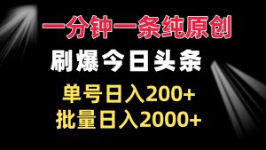 一分钟一条纯原创  刷爆今日头条 单号日入200+ 批量日入2000+-KJ分享