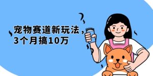 不是市面上割韭菜的项目，宠物赛道新玩法，3个月搞10万，宠物免费送，…-KJ分享