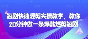 短剧快速混剪实操教学，教你20分钟做一条爆款燃剪短剧-KJ分享
