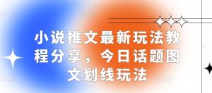 小说推文最新玩法教程分享,今日话题图文划线玩法-KJ分享