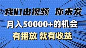 月入5万+的机会，我们出视频你来发，有播放就有收益，0基础都能做！-KJ分享