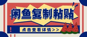 揭秘闲鱼复制粘贴赚钱玩法：零成本操作，月收入轻松几千上万元-KJ分享