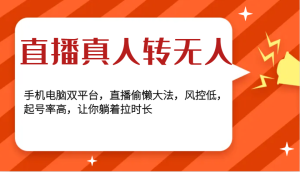 直播真人转无人，手机电脑双平台，直播偷懒大法，风控低，起号率高，让你躺着拉时长-KJ分享
