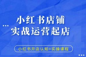 小红书店铺实战运营起店，小红书开店认知+实操课程-KJ分享