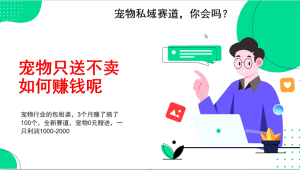 宠物私域赛道新玩法,3个月搞100万,宠物0元送,送出一只利润1000-2000-KJ分享