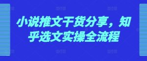 小说推文干货分享，知乎选文实操全流程-KJ分享