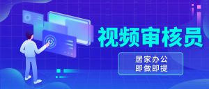 视频审核员，多做多劳，小白按照要求做也能一天100-150+-KJ分享