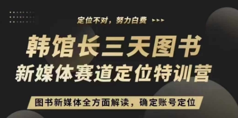3天图书新媒体定位训练营，三天直播课，全方面解读，确定账号定位-KJ分享