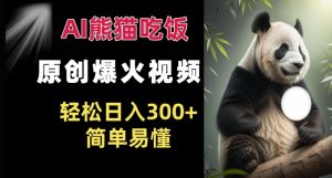 Ai熊猫吃饭爆火视频 原创作品 轻松日入300+  简单易懂-KJ分享