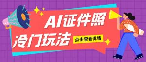 AI证件照玩法单日可入200+无脑操作适合新手小白(揭秘)-KJ分享