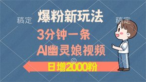 爆粉新玩法，3分钟一条AI幽灵娘视频，日涨2000粉丝，多种变现方式-KJ分享
