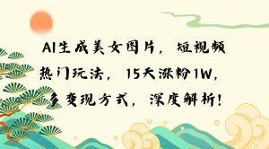 AI生成美女图片，短视频热门玩法，15天涨粉1W，多变现方式，深度解析!-KJ分享