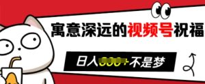 寓意深远的视频号祝福,粉丝增长无忧,带货效果事半功倍,日入多张-KJ分享