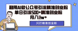 利用AI矩阵做公众号引流精准创业粉，单日引流500+精准创业粉，月入过w-KJ分享