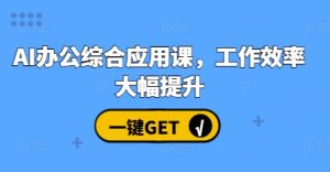 AI办公综合应用课,工作效率大幅提升-KJ分享
