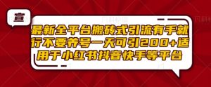 最新全平台搬砖式引流有手就行不要养号一天可引200+项目粉适用于小红书抖音快手等平台-KJ分享