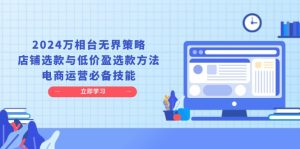2024万相台无界策略,店铺选款与低价盈选款方法,电商运营必备技能-KJ分享