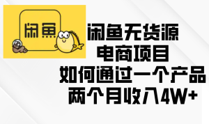 闲鱼无货源电商项目,如何通过一个产品两个月收入4W+-KJ分享