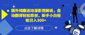 国外纯搬运动漫影视解说，自动翻译轻松原创，新手小白轻松日入300+-KJ分享