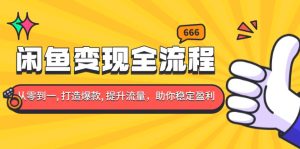 闲鱼变现全流程：你从零到一, 打造爆款, 提升流量，助你稳定盈利-KJ分享