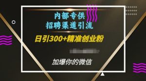 内部招聘渠道日引流300+创业粉，加爆你的微信-KJ分享