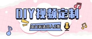 2024日入几张的diy视频定制小白0基础即可操作-KJ分享