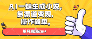 AI一键生成小说,多渠道变现, 操作简单,单月变现2w+-KJ分享