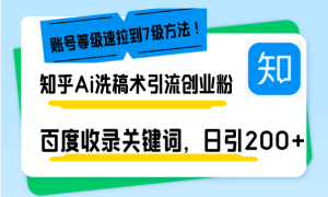 知乎Ai洗稿术引流,日引200+创业粉,文章轻松进百度搜索页,账号等级速-KJ分享