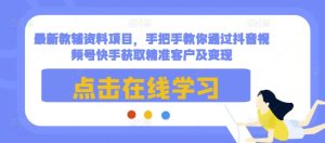 最新教辅资料项目,手把手教你通过抖音视频号快手获取精准客户及变现-KJ分享