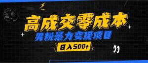 男粉暴力变现项目，高成交0成本，谁发谁火，加爆微信，日入500+-KJ分享