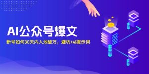 AI公众号爆文：新号如何30天内入池破万，避坑+AI提示词-KJ分享