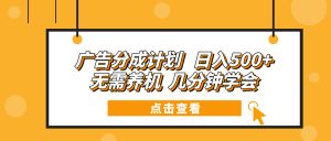 广告分成计划 日入500+ 无需养机 几分钟学会-KJ分享