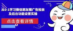 从0-1学习微信朋友圈广告投放及后台功能设置实操-KJ分享