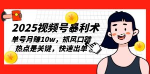 2025视频号暴利术,单号月赚10w,抓风口蹭热点是关键,快速出单-KJ分享