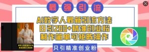 AI数字人最新引流方法，日引200+精准创业粉，制作简单可矩阵操作-KJ分享