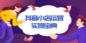 抖音小店运营实操宝典,从入驻到推广,详解店铺搭建及千川广告投放技巧-KJ分享