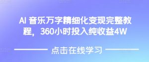 AI音乐精细化变现完整教程，360小时投入纯收益4W-KJ分享