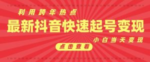 抖音利用跨年热点当天起号,新号第一条作品直接破万,小白当天见效果转化变现-KJ分享