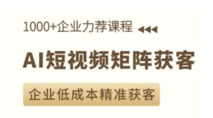 AI短视频矩阵获客实操课，企业低成本精准获客-KJ分享