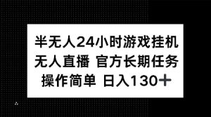 半无人24小时游戏挂JI,官方长期任务,操作简单 日入130+-KJ分享